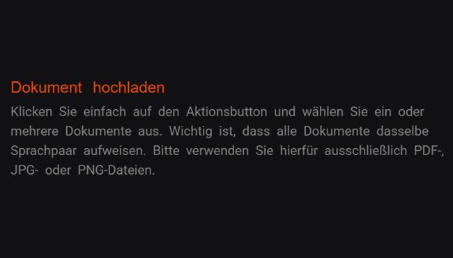 1. Papiere hochladen: Mit einem einfachen Klick auf den Funktionsbutton selektieren Sie einzelne oder verschiedene Unterlagen heraus. Alle Dateien müssen identisches Sprachenpaar aufweisen. Bitte wenden Sie hierzu lediglich PDF-, JPG- oder PNG-Format-Dateien.